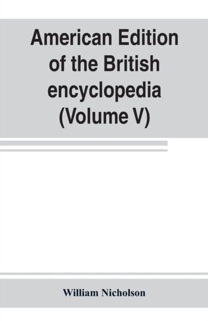 Cover for William Nicholson · American edition of the British encyclopedia, or Dictionary of arts and sciences (Paperback Bog) (2019)
