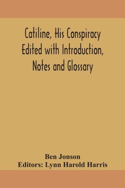 Catiline, his conspiracy Edited with Introduction, Notes and Glossary - Ben Jonson - Books - Alpha Edition - 9789354157752 - September 24, 2020