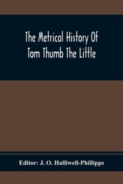 Cover for J O Halliwell-Phillipps · The Metrical History Of Tom Thumb The Little (Paperback Book) (2021)
