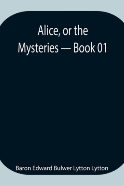 Cover for Baron Edward Bulwer Lytton Lytton · Alice, or the Mysteries - Book 01 (Paperback Book) (2021)