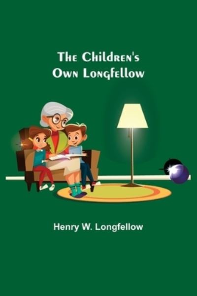 Cover for Henry W Longfellow · The Children's Own Longfellow (Paperback Book) (2021)