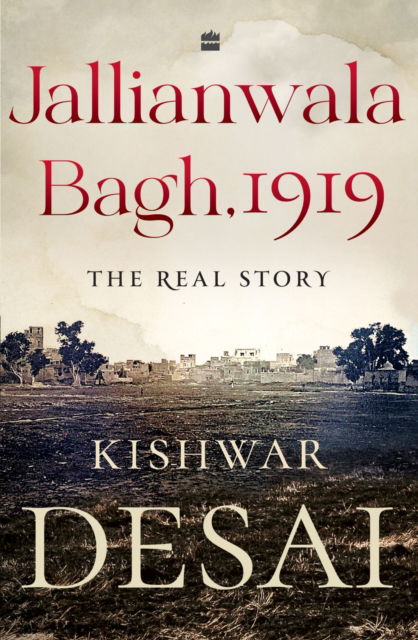 Jallianwala Bagh, 1919: The Real Story - Kishwar Desai - Books - HarperCollins Publishers India - 9789356294752 - April 30, 2023