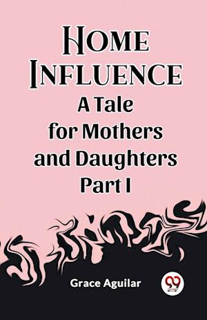 Cover for Grace Aguilar · Home InfluenceA Tale for Mothers and Daughters Part I (Edition2023) (Paperback Book) (2024)