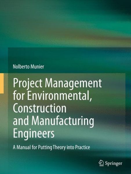 Cover for Nolberto Munier · Project Management for Environmental, Construction and Manufacturing Engineers: A Manual for Putting Theory into Practice (Hardcover Book) [2013 edition] (2012)