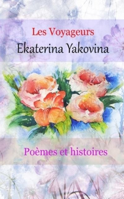 Cover for Ekaterina Yakovina · Les voyageurs: Poemes et histoires. L'amour c'est une recherche de l'immortalite. (Paperback Book) (2024)