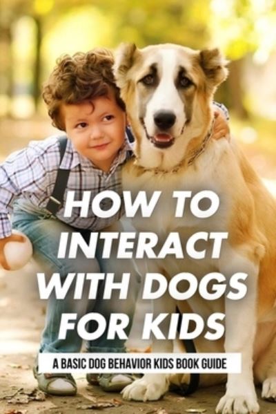 Cover for Anastasia Ulbrich · How To Interact With Dogs For Kids (Paperback Book) (2021)