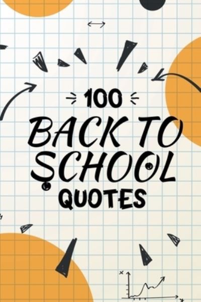 Cover for Back to School · 100 Back to School Quotes for the New School Year an A+ 2021: A Quotes Reference Book For Kids: Back to School Quotes Book (Paperback Book) (2021)