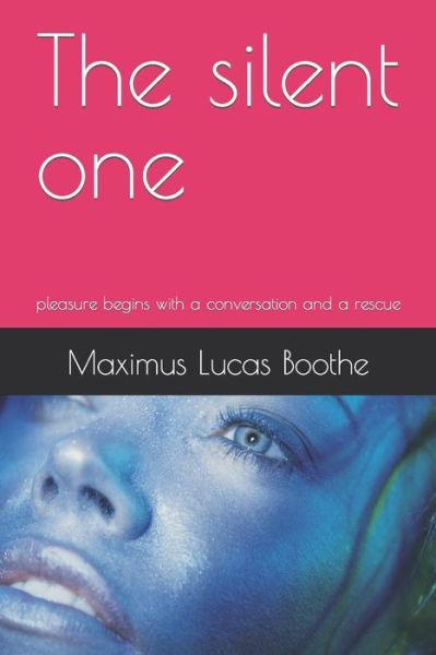 Cover for Maximus Lucas Boothe · The silent one: pleasure begins with a conversation and a rescue (Paperback Book) (2021)