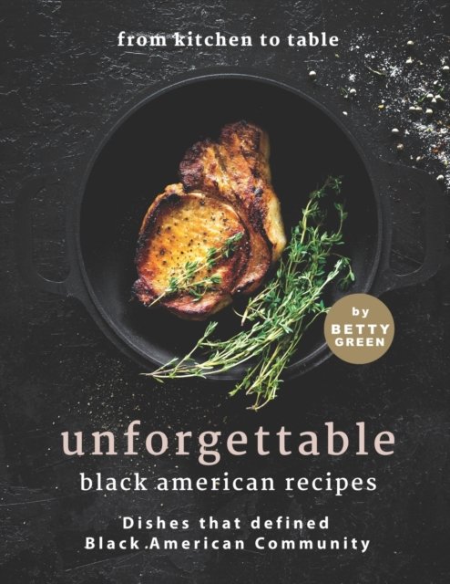 Cover for Betty Green · From Kitchen to Table - Unforgettable Black American Recipes: Dishes that Defined Black American Community (Paperback Bog) (2021)