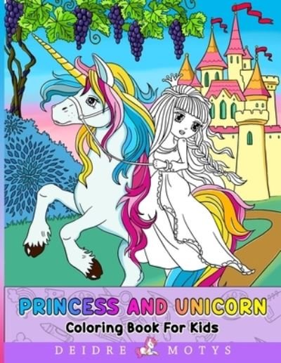 Cover for Deidre Motys · Princess And Unicorn Coloring Book: Princesses And Unicorns Coloring BooK For Kids Ages 4-8 (Pocketbok) (2021)