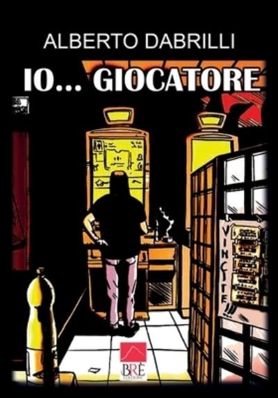 Cover for Dabrilli (Bre Edizioni), Alberto · Io... giocatore (Paperback Bog) (2021)