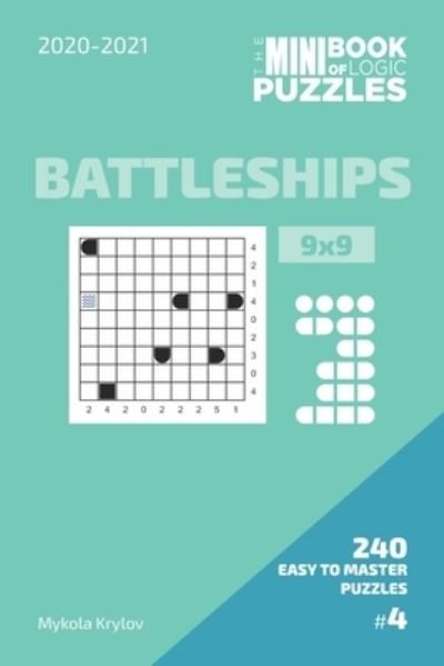The Mini Book Of Logic Puzzles 2020-2021. Battleships 9x9 - 240 Easy To Master Puzzles. #4 - Mykola Krylov - Boeken - Independently Published - 9798577000752 - 5 december 2020