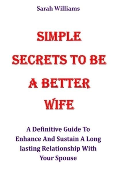Cover for Sarah Williams · Simple Secrets to Be a Better Wife (Taschenbuch) (2021)