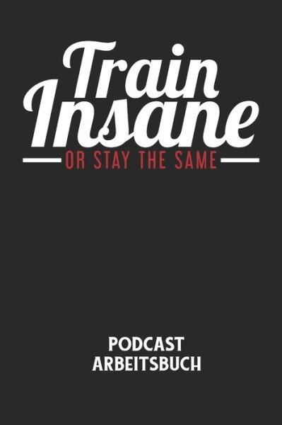 Cover for Podcast Planer · TRAIN INSANE OR STAY THE SAME - Podcast Arbeitsbuch (Paperback Bog) (2020)