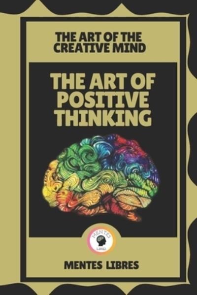 Cover for Mentes Libres · The Art of Positive Thinking-The Art of the Creative Mind (Paperback Book) (2021)