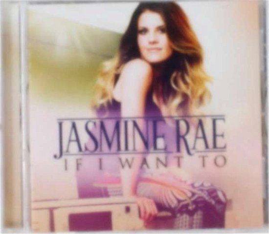 Jasmine Rae · If I Want To (CD) (2013)