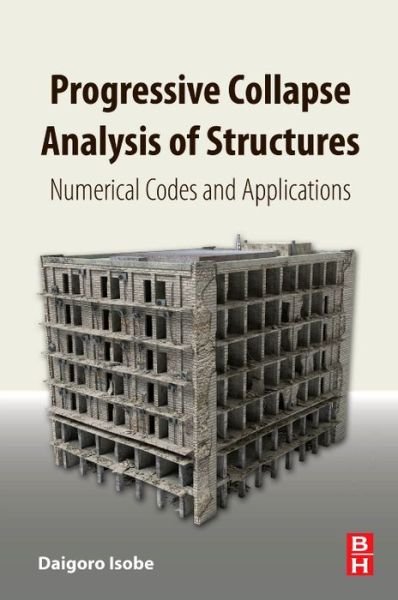 Cover for Isobe, Daigoro (University of Tsukuba, Tsukuba, Ibaraki Prefecture, Japan) · Progressive Collapse Analysis of Structures: Numerical Codes and Applications (Paperback Bog) (2017)