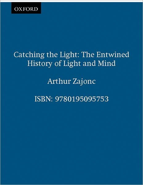 Cover for Zajonc, Arthur (Fellow of the Lindisfarne Association and the Fetzer Institute; Professor of Physics, Fellow of the Lindisfarne Association and the Fetzer Institute; Professor of Physics, Amherst College, Massachusetts) · Catching the Light: The Entwined History of Light and Mind (Pocketbok) (1995)