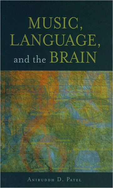 Cover for Patel, Aniruddh D. (Senior Fellow, Senior Fellow, Neuroscience Institute, San Diego, USA) · Music, Language, and the Brain (Hardcover Book) (2007)