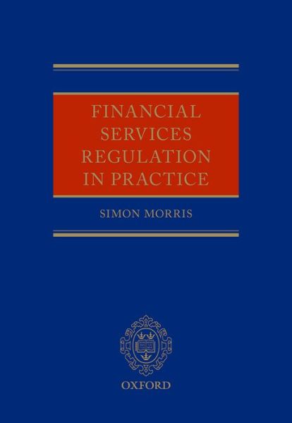 Cover for Morris, Simon (Partner, Partner, CMS Cameron McKenna LLP) · Financial Services Regulation in Practice (Hardcover Book) (2016)