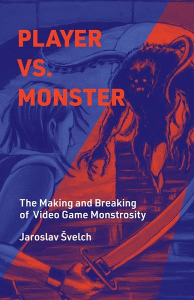 Cover for Jaroslav Svelch · Player vs. Monster: The Making and Breaking of Video Game Monstrosity - Playful Thinking (Hardcover Book) (2023)