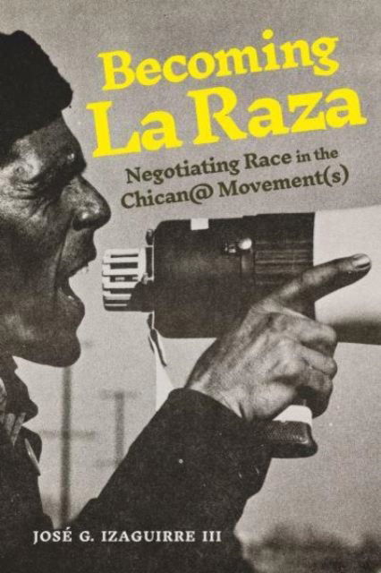 Jose G. Izaguirre III · Becoming La Raza: Negotiating Race in the Chican@ Movement (s) - Rhetoric and Democratic Deliberation (Hardcover Book) (2024)