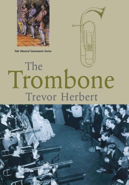 The Trombone - Yale Musical Instrument Series - Trevor Herbert - Books - Yale University Press - 9780300235753 - November 7, 2017