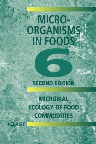 Cover for International Commission on Microbiological Specifications for Foods (ICMSF) · Microorganisms in Foods 6: Microbial Ecology of Food Commodities (Hardcover Book) [2nd ed. 2005 edition] (2005)