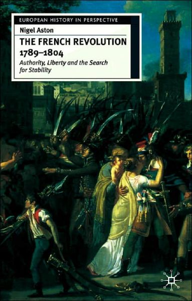 Cover for Nigel Aston · The French Revolution  1789-1804 Authority  Liberty and the Searc - Authority  Liberty and the Search for Stability (Hardcover Book) (2004)