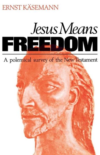 Cover for Ernst Kaesemann · Jesus Means Freedom: a Polemical Survey of the New Testament (Paperback Book) (2015)