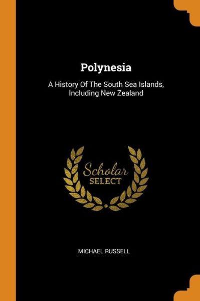 Cover for Michael Russell · Polynesia A History Of The South Sea Islands, Including New Zealand (Paperback Book) (2018)