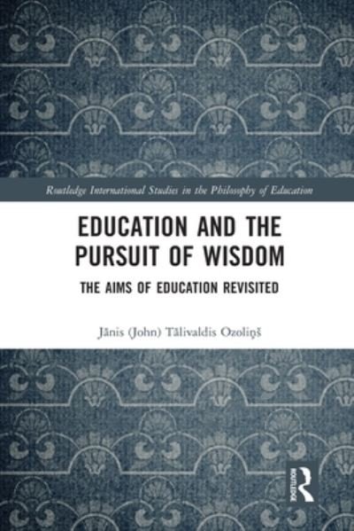 Cover for Ozolins, Janis (John) (Australian Catholic University) · Education and the Pursuit of Wisdom: The Aims of Education Revisited - Routledge International Studies in the Philosophy of Education (Paperback Book) (2020)
