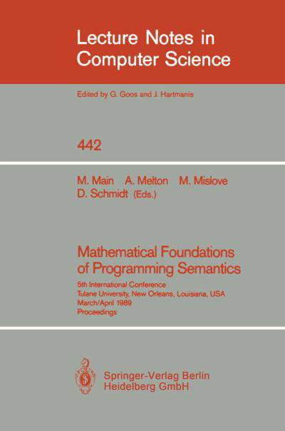 Cover for G Goos · Mathematical Foundations of Programming Semantics: 5th International Conference, Tulane University, New Orleans, Louisiana, USA, March 29-April 1, 1989. Proceedings - Lecture Notes in Computer Science (Paperback Book) [1990 edition] (1990)