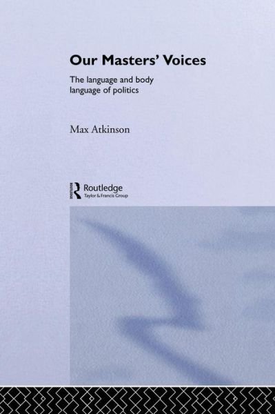 Cover for Max Atkinson · Our Masters' Voices: The Language and Body-language of Politics (Paperback Book) (1984)