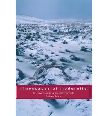 Timescapes of Modernity: The Environment and Invisible Hazards - Barbara Adam - Libros - Taylor & Francis Ltd - 9780415162753 - 5 de marzo de 1998