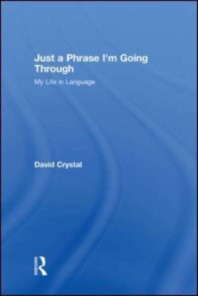 Just A Phrase I'm Going Through: My Life in Language - David Crystal - Kirjat - Taylor & Francis Ltd - 9780415485753 - torstai 30. huhtikuuta 2009