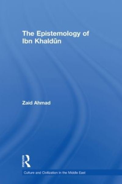 Cover for Zaid Ahmad · The Epistemology of Ibn Khaldun - Culture and Civilization in the Middle East (Paperback Book) (2010)