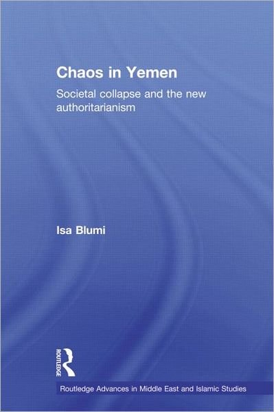 Cover for Isa Blumi · Chaos in Yemen: Societal Collapse and the New Authoritarianism - Routledge Advances in Middle East and Islamic Studies (Taschenbuch) (2012)