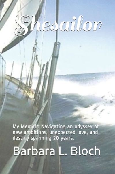 Cover for Barbara L Bloch · Shesailor : My Memoir : Navigating an odyssey of new ambitions, unexpected love, and destiny spanning 20 years. (Paperback Book) (2019)