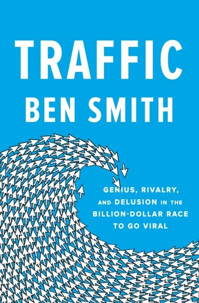 Cover for Ben Smith · Traffic: Genius, Rivalry, and Delusion in the Billion-Dollar Race (Gebundenes Buch) (2023)