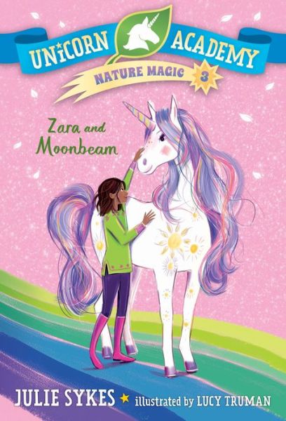 Unicorn Academy Nature Magic #3: Zara and Moonbeam - Julie Sykes - Books - Random House USA Inc - 9780593426753 - October 12, 2021