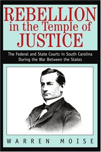 Cover for Ew Moise · Rebellion in the Temple of Justice: the Federal and State Courts in South Carolina During the War Between the States (Taschenbuch) (2003)
