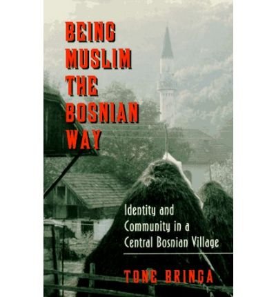Cover for Tone Bringa · Being Muslim the Bosnian Way: Identity and Community in a Central Bosnian Village - Princeton Studies in Muslim Politics (Paperback Book) (1995)