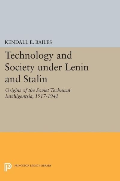 Cover for Kendall E. Bailes · Technology and Society under Lenin and Stalin: Origins of the Soviet Technical Intelligentsia, 1917-1941 - Studies of the Harriman Institute, Columbia University (Paperback Book) (2015)