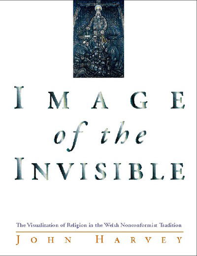 Image of the Invisible: The Visualization of Religion in the Welsh Nonconformist Tradition - John Harvey - Książki - University of Wales Press - 9780708314753 - 18 czerwca 1999