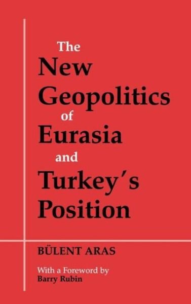 Cover for Bulent Aras · The New Geopolitics of Eurasia and Turkey's Position (Hardcover Book) (2001)