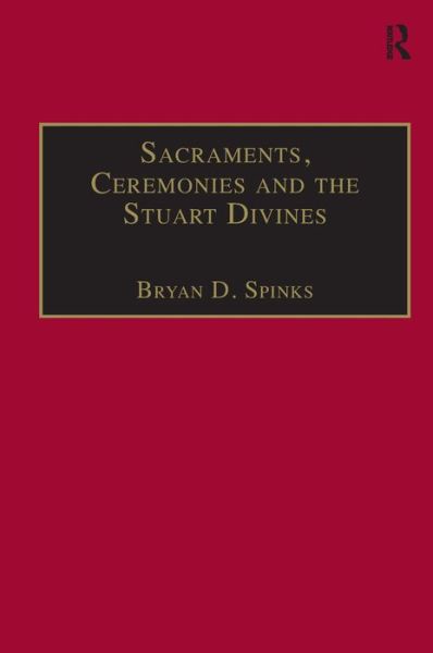 Cover for Bryan D. Spinks · Sacraments, Ceremonies and the Stuart Divines: Sacramental Theology and Liturgy in England and Scotland 1603-1662 (Hardcover Book) [New edition] (2002)