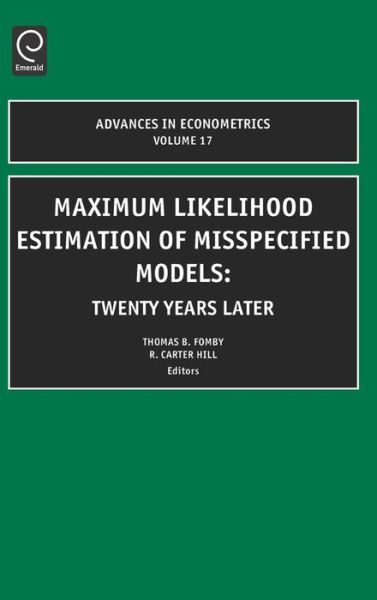 Maximum Likelihood Estimation of Misspecified Models: Twenty Years Later - Advances in Econometrics - Thomas B Fomby - Books - Emerald Publishing Limited - 9780762310753 - December 12, 2003