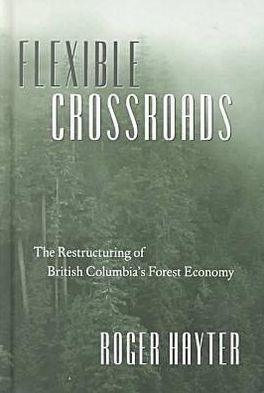 Cover for Roger Hayter · Flexible Crossroads: The Restructuring of British Columbia's Forest Economy (Hardcover Book) (2000)