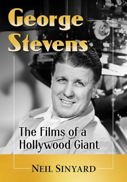George Stevens: The Films of a Hollywood Giant - Neil Sinyard - Boeken - McFarland & Co  Inc - 9780786477753 - 30 april 2019
